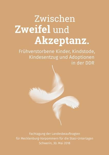 Zwischen Zweifel und Akzeptanz. Frühverstorbene Kinder, Kindstode, Kindesentzug und Adoptionen in der DDR: Fachtagung der Landesbeauftragten für ... die Stasi-Unterlagen. Schwerin, 30. Mai 2018 German history