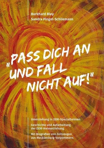 „Pass dich an und fall nicht auf!“: Umerziehung in DDR-Spezialheimen. Geschichte und Aufarbeitung der DDR-Heimerziehung. Mit Biografien von Zeitzeugen aus Mecklenburg-Vorpommern. German history