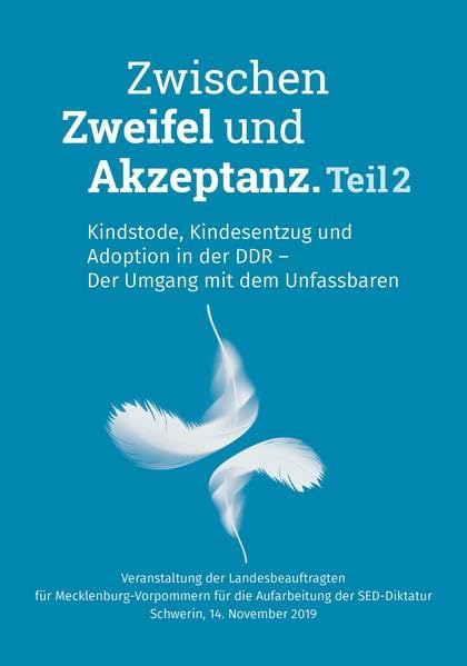 Zwischen Zweifel und Akzeptanz. Teil 2. Kindstode, Kindesentzug und Adoption in der DDR – Der Umgang mit dem Unfassbaren.: Veranstaltung der ... Kindesentzug und Adoptionen in der DDR) German history