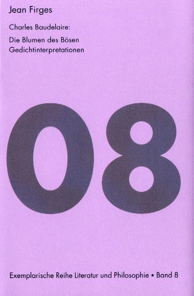 Charles Baudelaire. Die Blumen des Bösen: Gedichtinterpretationen (Exemplarische Reihe: Literatur und Philosophie) Philosophy