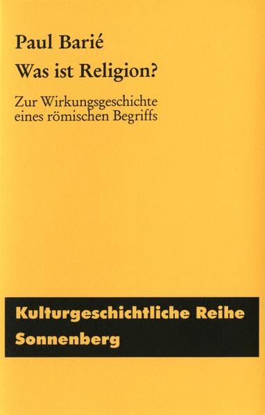 Was ist Religion?: Zur Wirkungsgeschichte eines römischen Begriffs (Kulturgeschichtliche Reihe) Religion & Esotericism