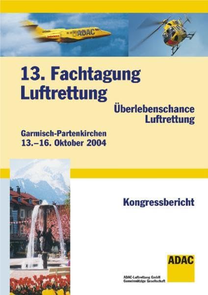 13. Fachtagung Luftrettung, 13.–16. Oktober 2004, Garmisch-Partenkirchen: Überlebenschance Luftrettung, Kongressbericht der ADAC-Luftrettung GmbH Medicine
