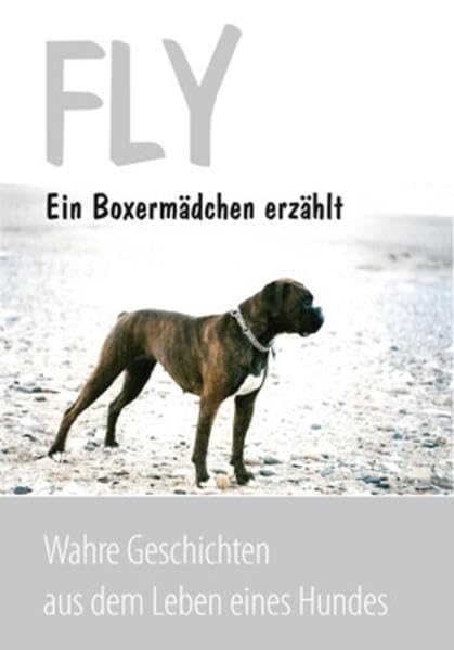 Fly ein Boxermädchen erzählt: Wahre Geschichten aus dem Leben eines Hundes Pets