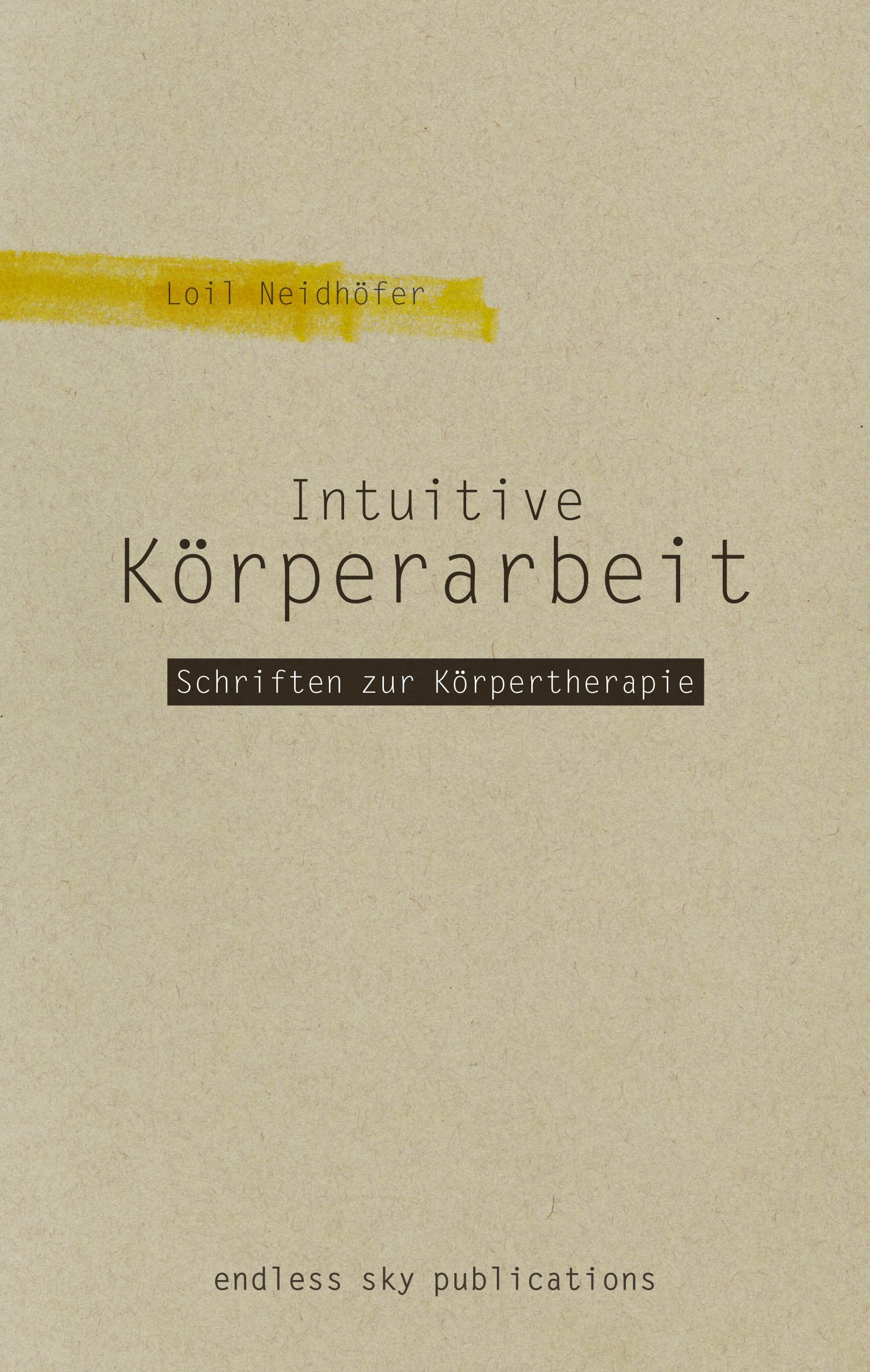 Intuitive Körperarbeit: Schriften zur Körpertherapie 1990-2002 Psychology