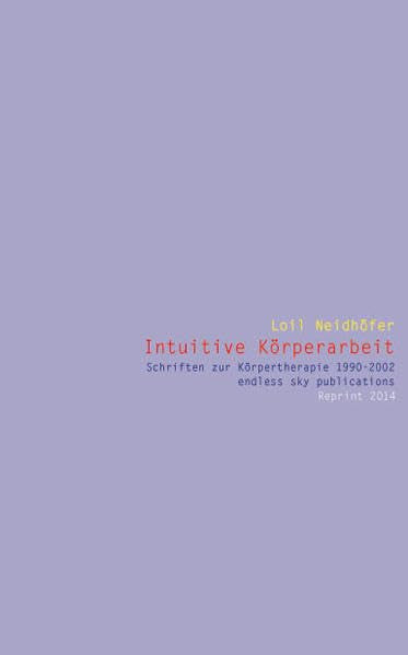 Intuitive Körperarbeit: Schriften zur Körpertherapie 1990-2002 Reprint 2014 Psychology