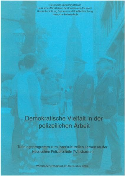 Demokratische Vielfalt in der polizeilichen Arbeit: Trainingsprogramm zum interkulturellen Lernen an der Hessischen Polizeischule (Wiesbaden) (HSFK-Dokumentation) Law