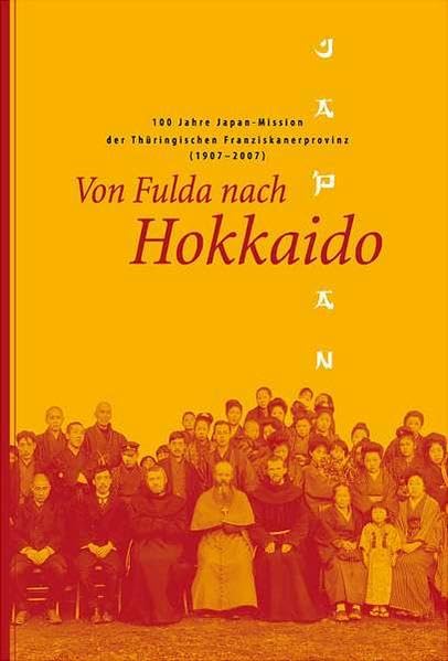 Von Fulda nach Hokkaido: 100 Jahre Japan-Mission der Thüringischen Franziskanerprovinz (1907 - 2007) Politics & History