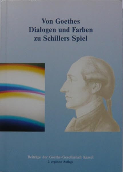 Von Goethes Dialogen und Farben zu Schillers Spiel: Beiträge der Goethe-Gesellschaft Kassel e.V. Essays & Short Stories