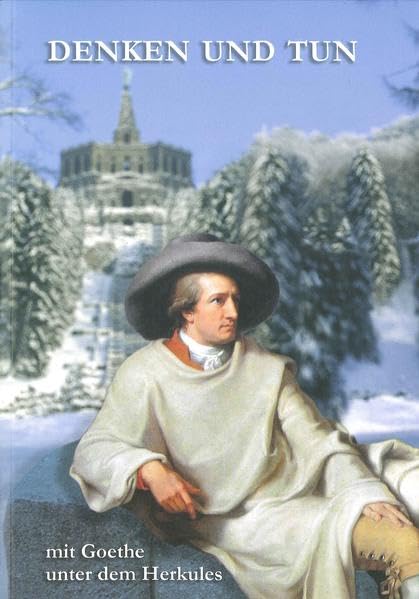 Denken und Tun - Mit Goethe unter dem Herkules: Ausgewählte Vorträge aus 60 Jahren Goethe-Gesellschaft Kassel. Jahresgabe 2011 der Goethe-Gesellschaft Kassel Essays & Short Stories