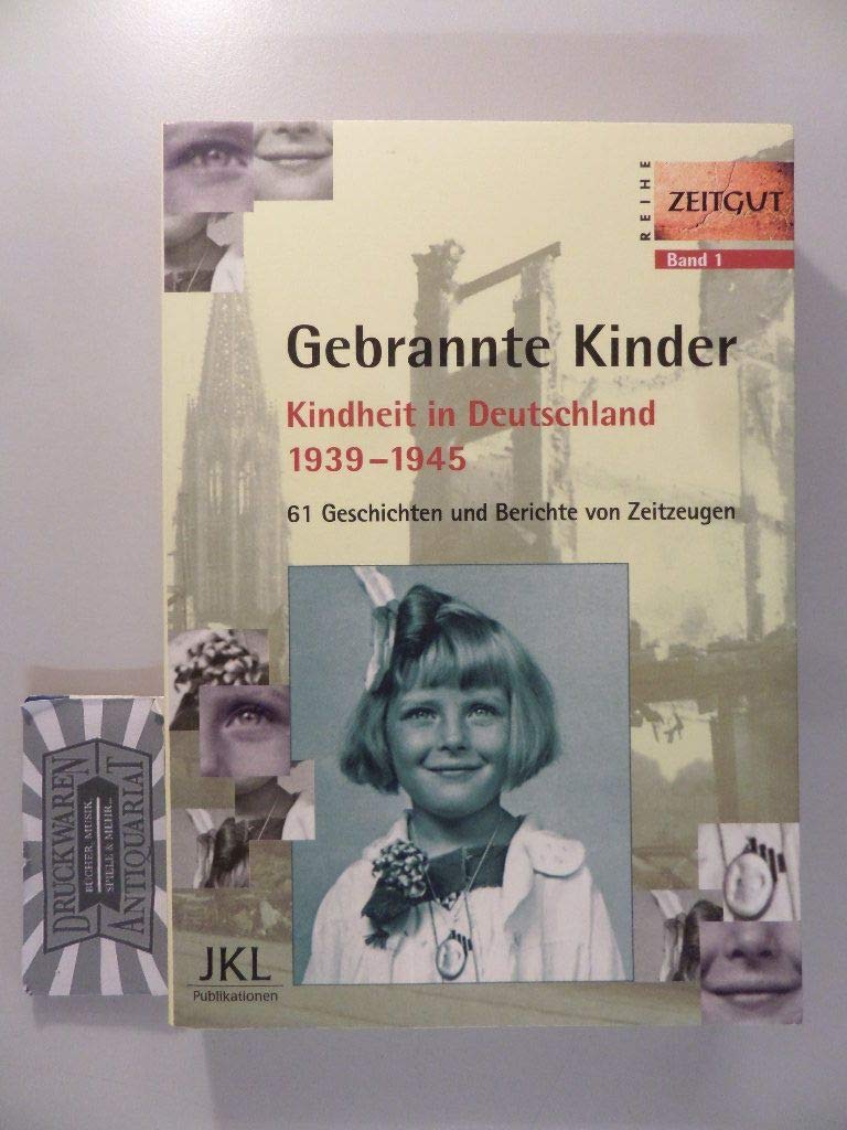 Gebrannte Kinder: Kindheit in Deutschland 1939-1945, Teil 1. 61 Geschichten und Berichte von Zeitzeugen (Zeitgut, Band 1) Politics & Society Books