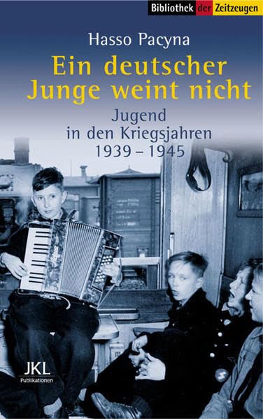 Ein deutscher Junge weint nicht: Jugend in den Kriegsjahren 1940-1945: Jugend in den Kriegsjahren 1939-1945 (Sammlung der Zeitzeugen) Memories