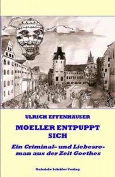 Moeller entpuppt sich: Ein Criminal- und Liebesroman aus der Zeit Goethes Historical Fiction