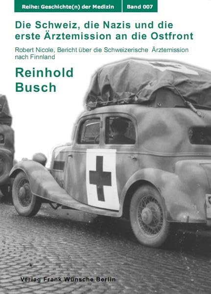 Die Schweiz, die Nazis und die erste Ärztemission an die Ostfront, Schweizer Ärztemissionen im II. Weltkrieg - Teil 1 - Robert Nicole, Bericht über ... der Medizin - Sanitätsween im II. Weltkrieg) Medicine