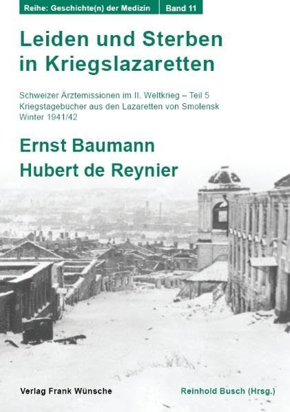 Leiden und Sterben in Kriegslazaretten: Schweizer Ärztemissionen im II. Weltkrieg – Teil 5 – Kriegstagebücher aus den Lazaretten von Smolensk, Winter 1941/42 (Geschichte(n) der Medizin) Politics & History