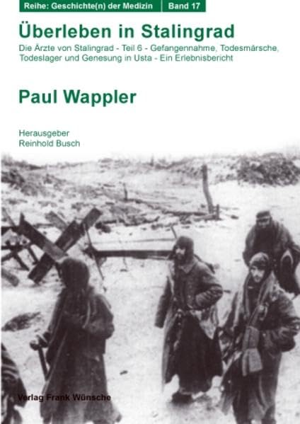 Überleben in Stalingrad: Die Ärzte von Stalingrad – Teil 6: Gefangennahme, Todesmärsche, Todeslager und Genesung in Usta – ein Erlebnisbericht (Geschichte(n) der Medizin) Politics & History