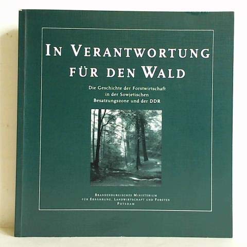 In Verantwortung für den Wald. Die Geschichte der Forstwirtschaft in der Sowjetischen Besatzungszone und der DDR German history