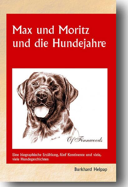 Max und Moritz und die Hundejahre: Eine biographische Erzählung, fünf Kontinente und viele, viele Hundegeschichten (MarkOrPlan Edition Biographica) Personalities