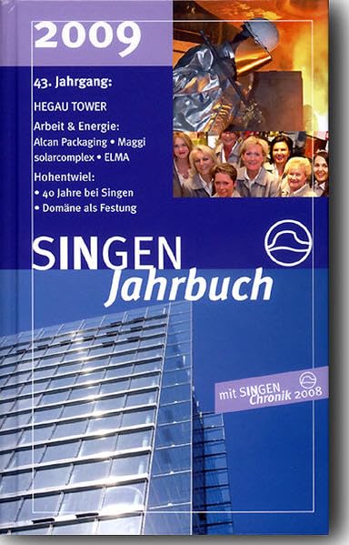SINGEN Jahrbuch 2009: HEGAU-TOWER - Arbeit & Energie: Alcan Packaging, Maggi, solarcomplex, ELMA - Hohentwiel: 40 Jahre bei Singen, Domäne als Festung - 33 Beiträge und SINGEN Chronik 2008 Politics & History