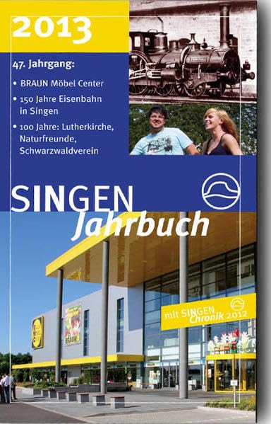 SINGEN Jahrbuch 2013 mit SINGEN Chronik 2012: Schwerpunkte: BRAUN Möbel Center, 150 Jahre Eisenbahn in Singen, 100 Jahre: Lutherkirche, Naturfreunde, Schwarzwaldverein - gesamt 37 Beiträge Politics & History