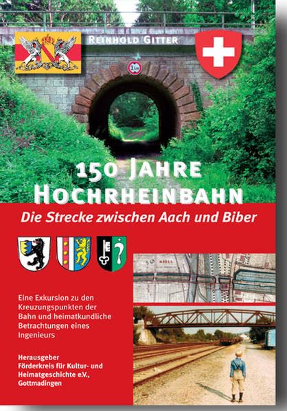 150 Jahre Hochrheinbahn - Die Strecke zwischen Aach und Biber: Eine Exkursion zu den Kreuzungspunkten der Bahn und heimatkundliche Betrachtungen eines Ingenieurs Politics & History