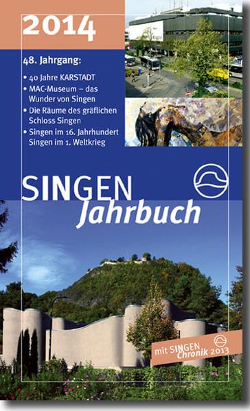 SINGEN Jahrbuch 2014: Schwerpunkte: 40 Jahre KARSTADT – Neues MAC Kunst in Singen – 200 Jahre Schloss, 100 Jahre Randenbahn, insgesamt 37 Beiträge und die SINGEN CHronik 2013 Politics & History