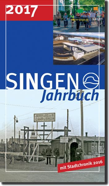 Stadt Singen - Jahrbuch / SINGEN Jahrbuch 2017: Nachkriegszeit in Singen: 70 Jahre Theresienkapelle, 70 Jahre Neugründung IG Metall Singen, Französische Besatzungszeit, 41 Beiträge - Panzer, Britta book