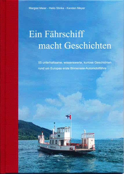 Ein Fährschiff macht Geschichten: 55 unterhaltsame, wissenswerte, kuriose Geschichten rund um Europas erste Binnensee-Automobilfähre German history