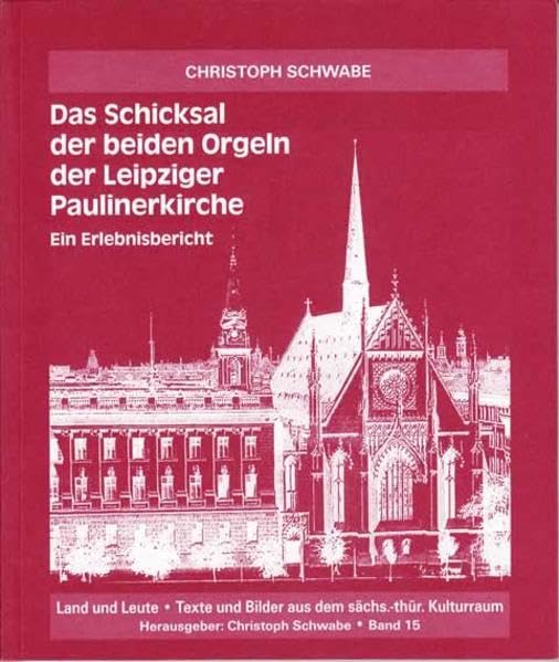 Das Schicksal der beiden Orgeln der Leipziger Paulinerkirche Ein Erlebnisbericht (Land und Leute: Texte und Bilder aus dem sächsisch-thüringischen Kulturraum) Books