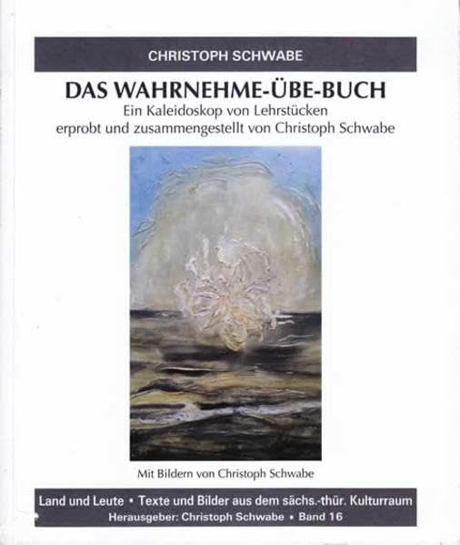 Das Wahrnehme-Übe-Buch: Ein Kaleidoskop von Lehrstücken (Land und Leute: Texte und Bilder aus dem sächsisch-thüringischen Kulturraum) Medicine