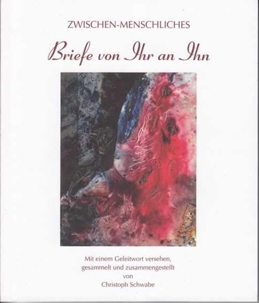 Zwischen-Menschliches Briefe von Ihr an Ihn: Mit einem Geleitwort versehen, gesammelt und zusammengestellt von Christoph Schwabe (Land und Leute: ... aus dem sächsisch-thüringischen Kulturraum) Contemporary literature Books