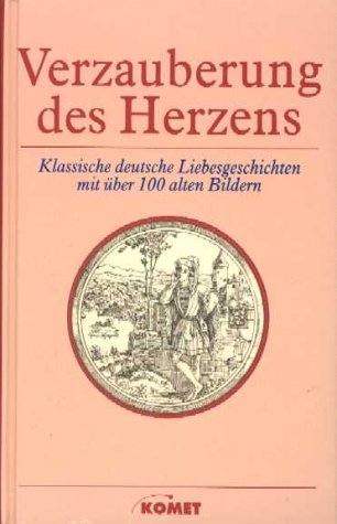 Verzauberung des Herzens. Klassische deutsche Liebesgeschichten Classics
