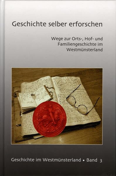 Geschichte selber erforschen: Wege zur Orts-, Hof- und Familiengeschichte im Westmünsterland (Geschichte im Westmünsterland: Beiträge der Gesellschaft ... des westlichen Münsterlandes e.V.) Politics & History