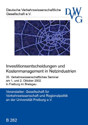 Investitionsentscheidungen und Kostenmanagement in Netzindustrien: 35. Verkehrswissenschaftliches Seminar am 1./2. Oktober 2003 in Freiburg Books