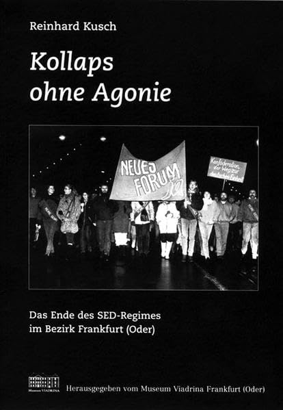 Kollaps ohne Agonie: Das Ende des SED-Regimes im Bezirk Frankfurt (Oder) Politics & History