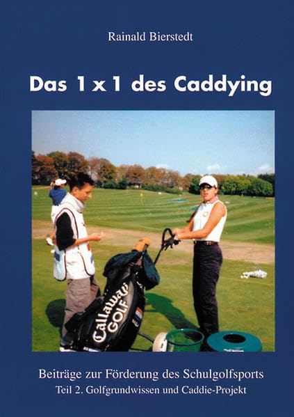 Das 1x1 des Caddying. Beiträge zur Förderung des Schulgolfsports Teil 2. Golfgrundwissen und Caddie-Projekt Learning & Reference