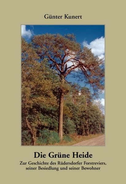 Die Grüne Heide: Zur Geschichte des Rüdersdorfer Forstreviers, seiner Besiedlung und seiner Bewohner Politics & History