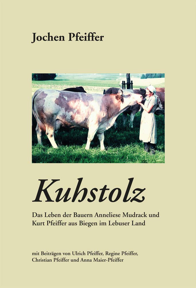 Kuhstolz: Das Leben der Bauern Anneliese Mudrack und Kurt Pfeiffer aus Biegen im Lebuser Land Politics & History