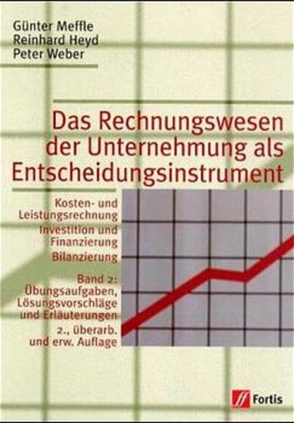 Das Rechnungswesen der Unternehmung als Entscheidungsinstrument, Bd.2, Übungsaufgaben, Lösungsvorschläge und Erläuterungen: Band 2: Übungsaufgaben, Lösungsvorschläge und Erläuterungen. Lehr-/Fachbuch Business, Finance & Career
