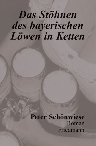 Das Stöhnen des bayerischen Löwen in Ketten: Roman Fiction