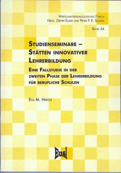 Studienseminare - Stätten innovativer Lehrerbildung: Eine Fallstudie in der zweiten Phase der Lehrerbildung für berufliche Schulen (Wirtschaftspädagogisches Forum) Business & Technology