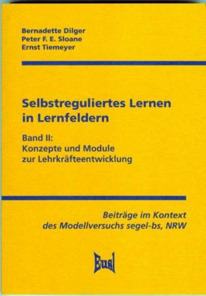 Selbstreguliertes Lernen in Lernfeldern: Band II: Konzepte und Module zur Lehrkräfteentwicklung. Beiträge im Kontext des Modellversuchs segel-bs, NRW Business & Technology