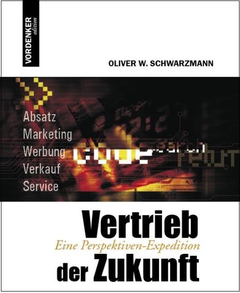 Vertrieb der Zukunft: Eine Perspektiven-Expedition: Eine Perspektiven-Expedition. Absatz, Marketing, Werbung, Verkauf, Service Law