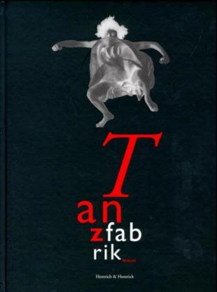 Tanzfabrik: Ein Berliner Modell im zeitgenössischen Tanz 1978-1998 Film, Art & Culture