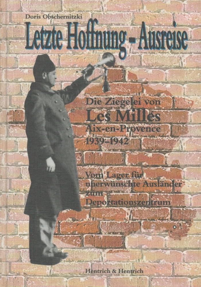 Letzte Hoffnung - Ausreise: Die Ziegelei von Les Milles 1939-1942. Vom Lager für unerwünschte Ausländer zum Deportationszentrum Business & Technology