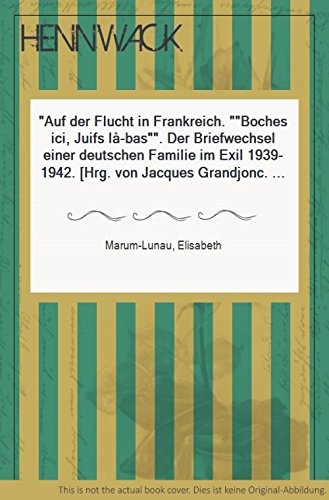 Auf der Flucht in Frankreich: "Boches ici, juifs là-bas" - der Briefwechsel einer deutschen Familie im Exil 1939 - 1942 Politics & Society