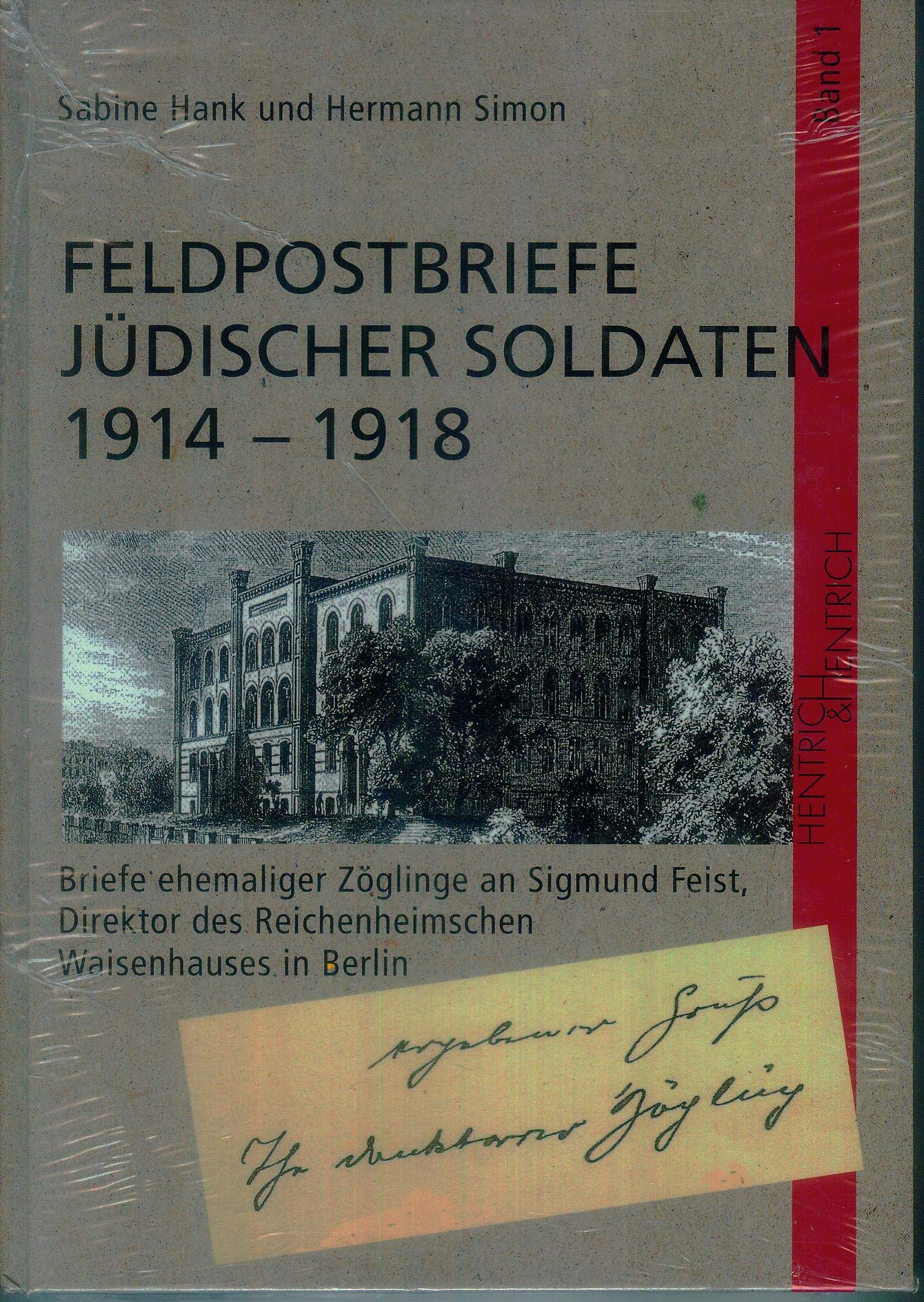 Feldpostbriefe jüdischer Soldaten 1914-1918: Briefe ehemaliger Zöglinge an Sigmund Feist, Direktor des Reichenheimschen Waisenhauses der Jüdischen ... Memoiren / Herausgegeben von Hermann Simon) Politics & Society Books