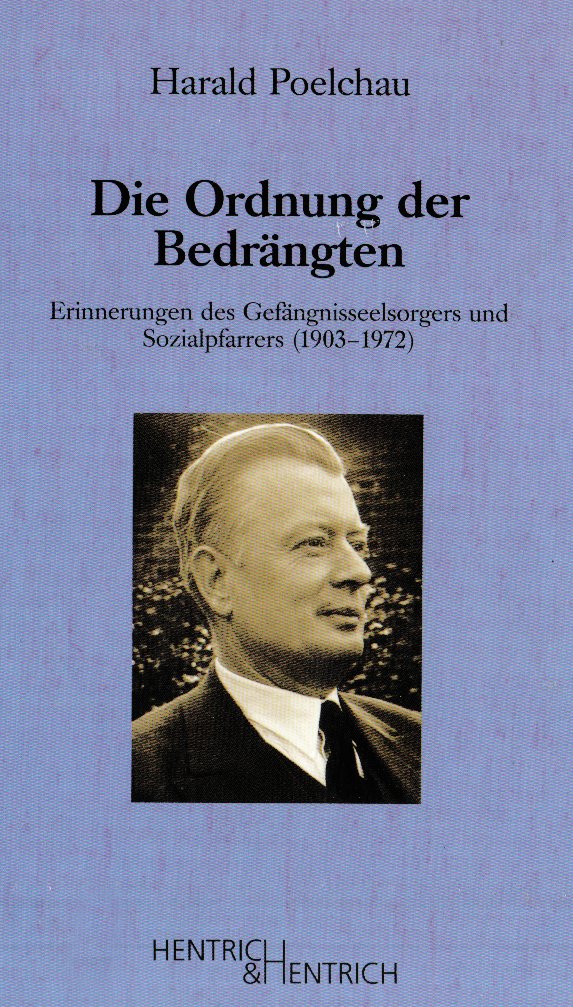 Die Ordnung der Bedrängten: Erinnerung des Gefängnisseelsorgers und Sozialpfarrers (1903-1972) Memories