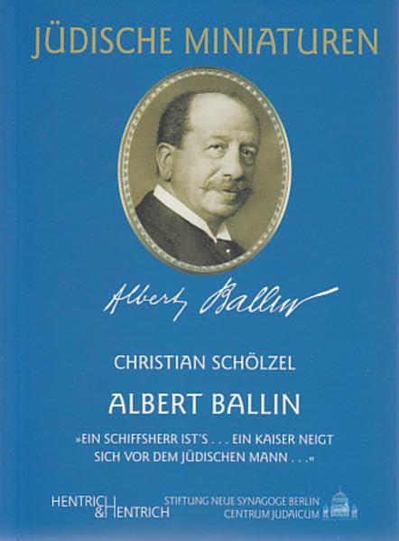 Albert Ballin: "Ein Schiffsherr ist's... Ein Kaiser neigt sich vor dem jüdischen Mann..." (Jüdische Miniaturen: Herausgegeben von Hermann Simon) Politics & Society