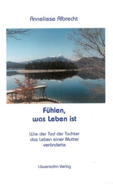 Fühlen, was Leben ist: Wie der Tod der Tochter das Leben einer Mutter veränderte Religion & Esotericism