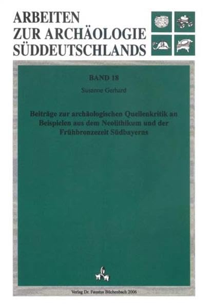 Beiträge zur archäologischen Quellenkritik an Beispielen aus dem Neolithikum und der Frühbronzezeit Südbayerns (Arbeiten zur Archäologie Süddeutschlands) Natural Sciences